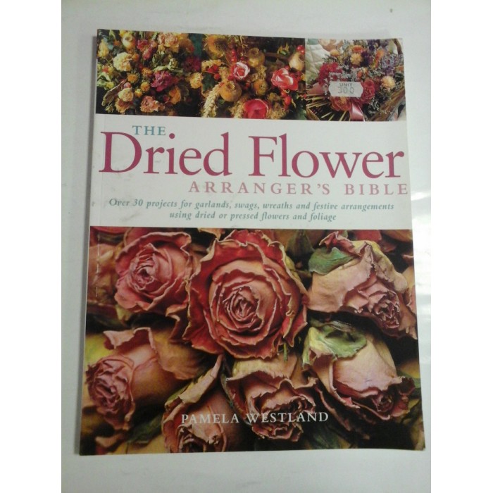 THE DRIED FLOWER ARRANGER'S BIBLE  -  PAMELA WESTLAND